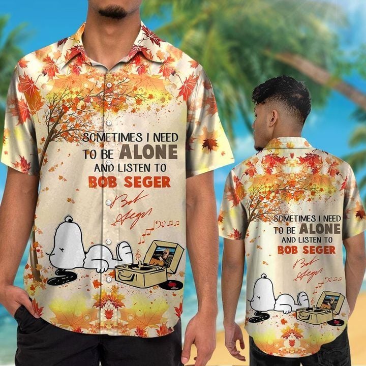 Snoopy Sometimes I Need To Be Alone And Listen To Bob Seger Hawaiian Shirt